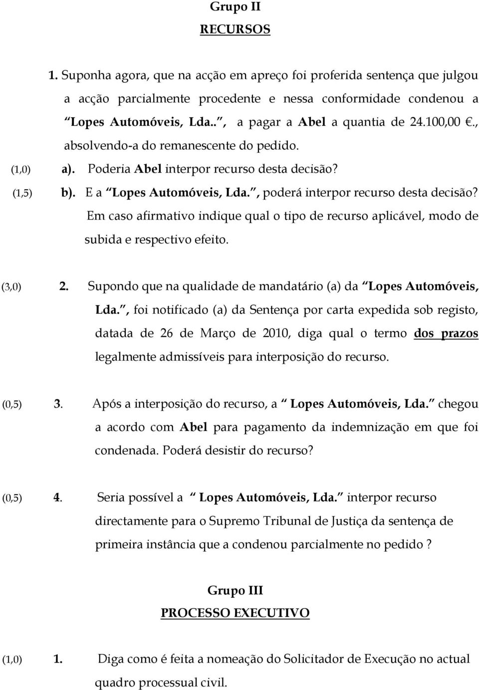 , poderá interpor recurso desta decisão? Em caso afirmativo indique qual o tipo de recurso aplicável, modo de subida e respectivo efeito. (3,0) 2.