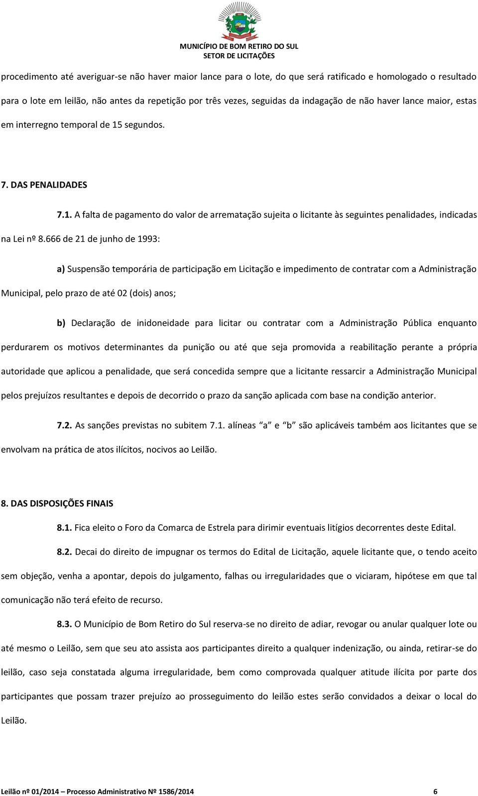 666 de 21 de junho de 1993: a) Suspensão temporária de participação em Licitação e impedimento de contratar com a Administração Municipal, pelo prazo de até 02 (dois) anos; b) Declaração de