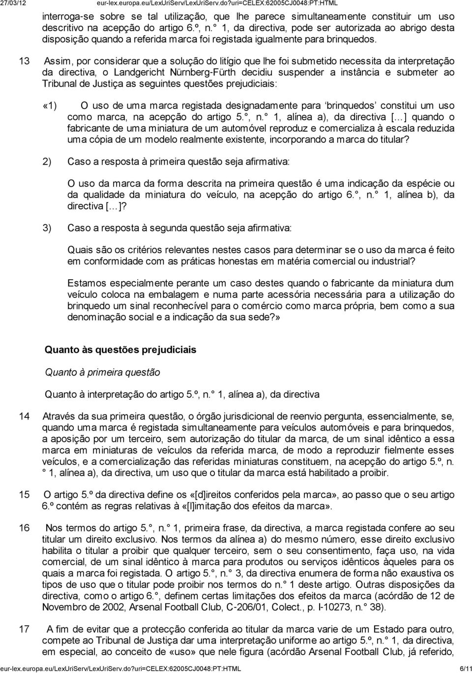 13 Assim, por considerar que a solução do litígio que lhe foi submetido necessita da interpretação da directiva, o Landgericht Nürnberg Fürth decidiu suspender a instância e submeter ao Tribunal de