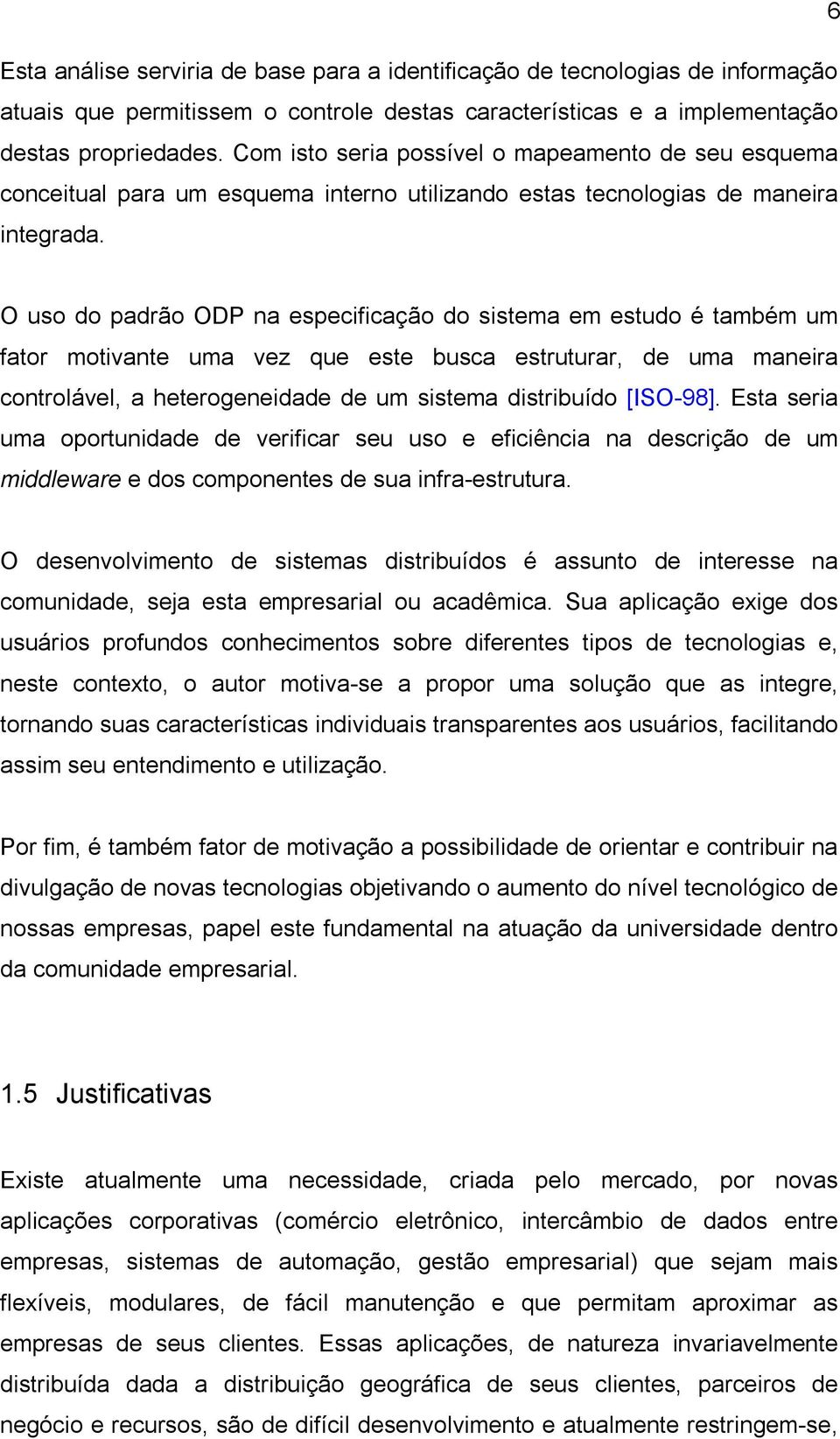 O uso do padrão ODP na especificação do sistema em estudo é também um fator motivante uma vez que este busca estruturar, de uma maneira controlável, a heterogeneidade de um sistema distribuído