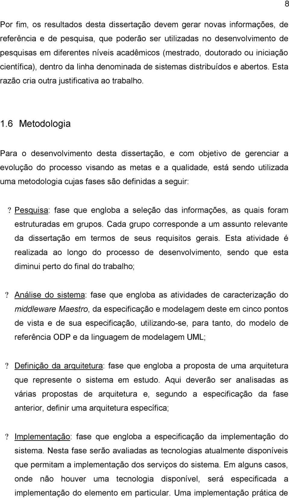 6 Metodologia Para o desenvolvimento desta dissertação, e com objetivo de gerenciar a evolução do processo visando as metas e a qualidade, está sendo utilizada uma metodologia cujas fases são