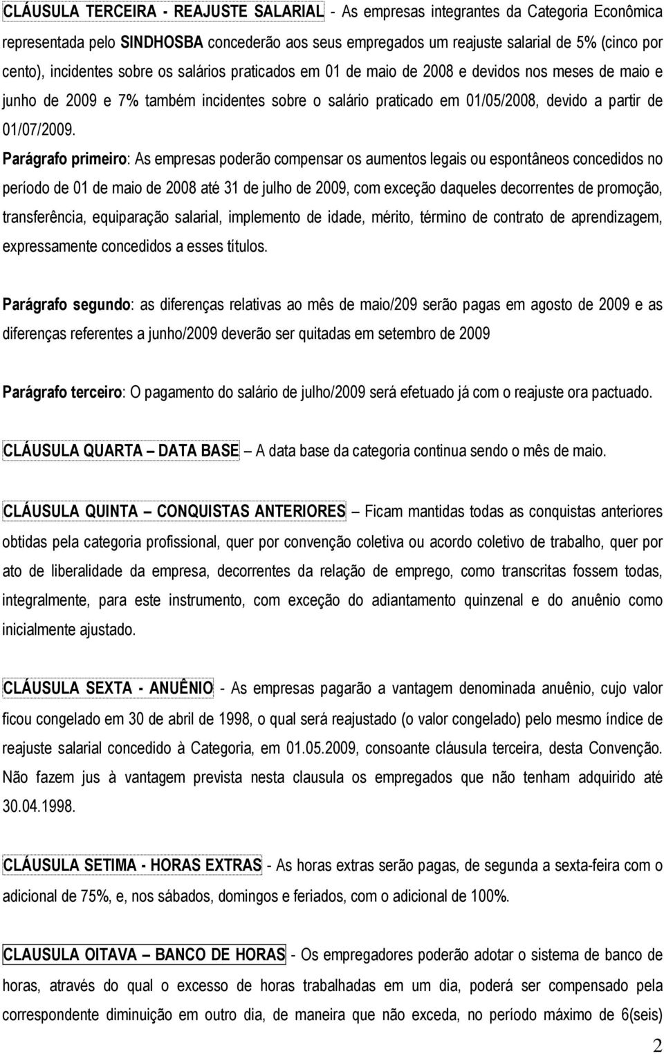 Parágrafo primeiro: As empresas poderão compensar os aumentos legais ou espontâneos concedidos no período de 01 de maio de 2008 até 31 de julho de 2009, com exceção daqueles decorrentes de promoção,