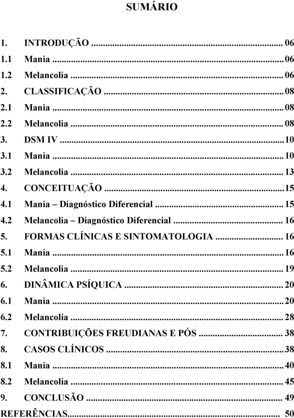 FORMAS CLÍNICAS E SINTOMATOLOGIA... 16 5.1 Mania... 16 5.2 Melancolia... 19 6. DINÂMICA PSÍQUICA... 20 6.1 Mania... 20 6.2 Melancolia... 28 7.