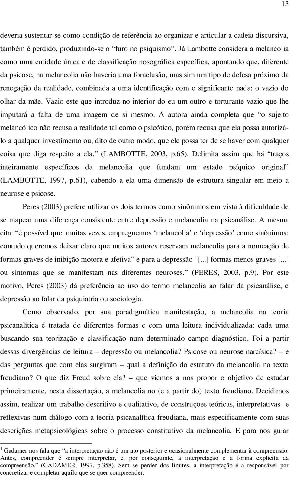 defesa próximo da renegação da realidade, combinada a uma identificação com o significante nada: o vazio do olhar da mãe.