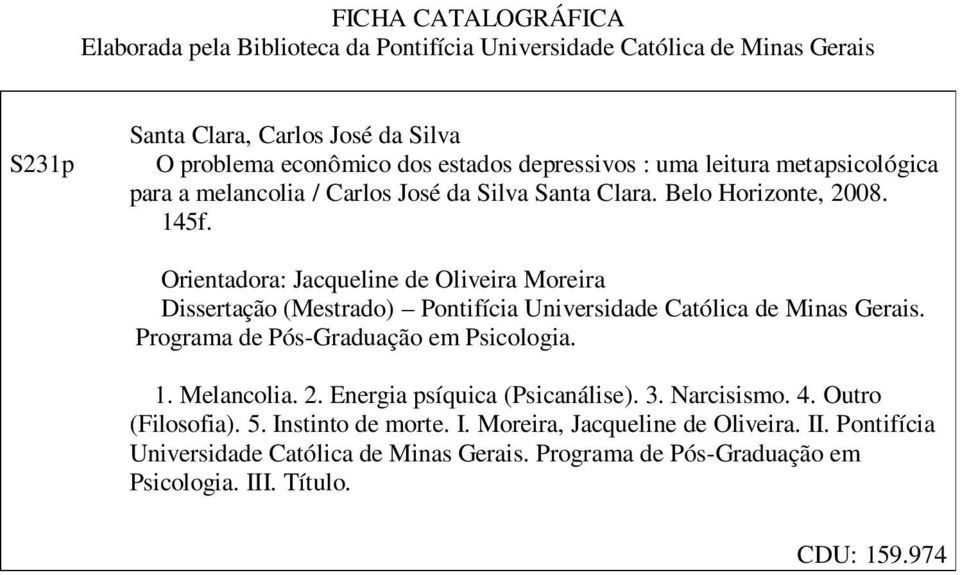 Orientadora: Jacqueline de Oliveira Moreira Dissertação (Mestrado) Pontifícia Universidade Católica de Minas Gerais. Programa de Pós-Graduação em Psicologia. 1. Melancolia. 2.