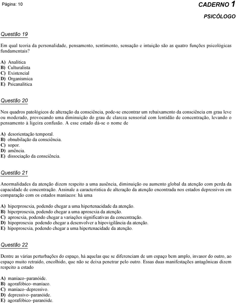 leve ou moderado, provocando uma diminuição do grau de clareza sensorial com lentidão de concentração, levando o pensamento à ligeira confusão. A esse estado dá-se o nome de A) desorientação temporal.