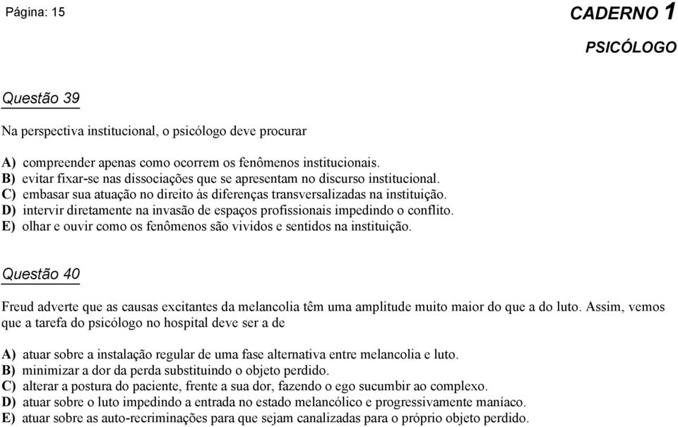 D) intervir diretamente na invasão de espaços profissionais impedindo o conflito. E) olhar e ouvir como os fenômenos são vividos e sentidos na instituição.