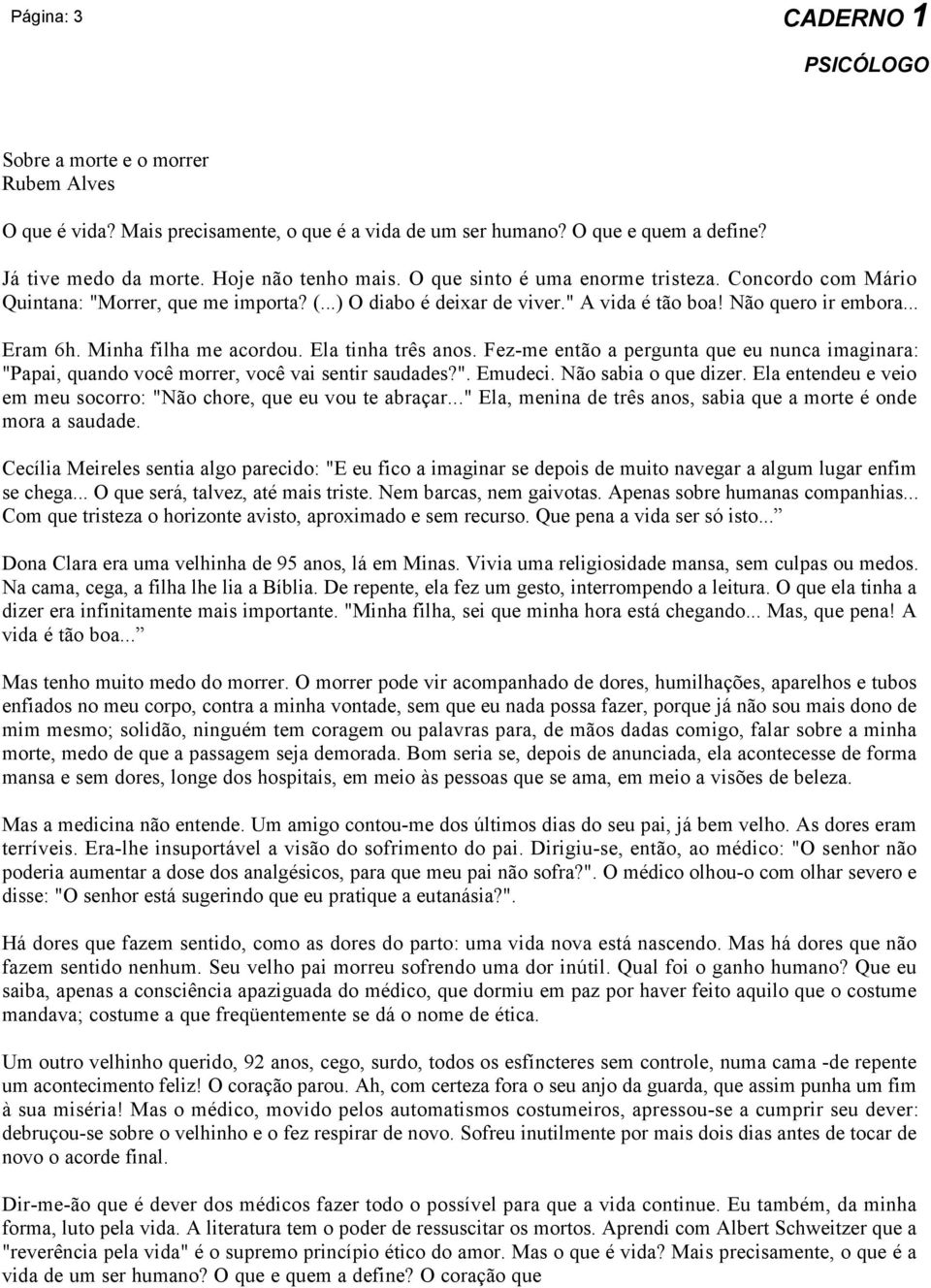 Ela tinha três anos. Fez-me então a pergunta que eu nunca imaginara: "Papai, quando você morrer, você vai sentir saudades?". Emudeci. Não sabia o que dizer.