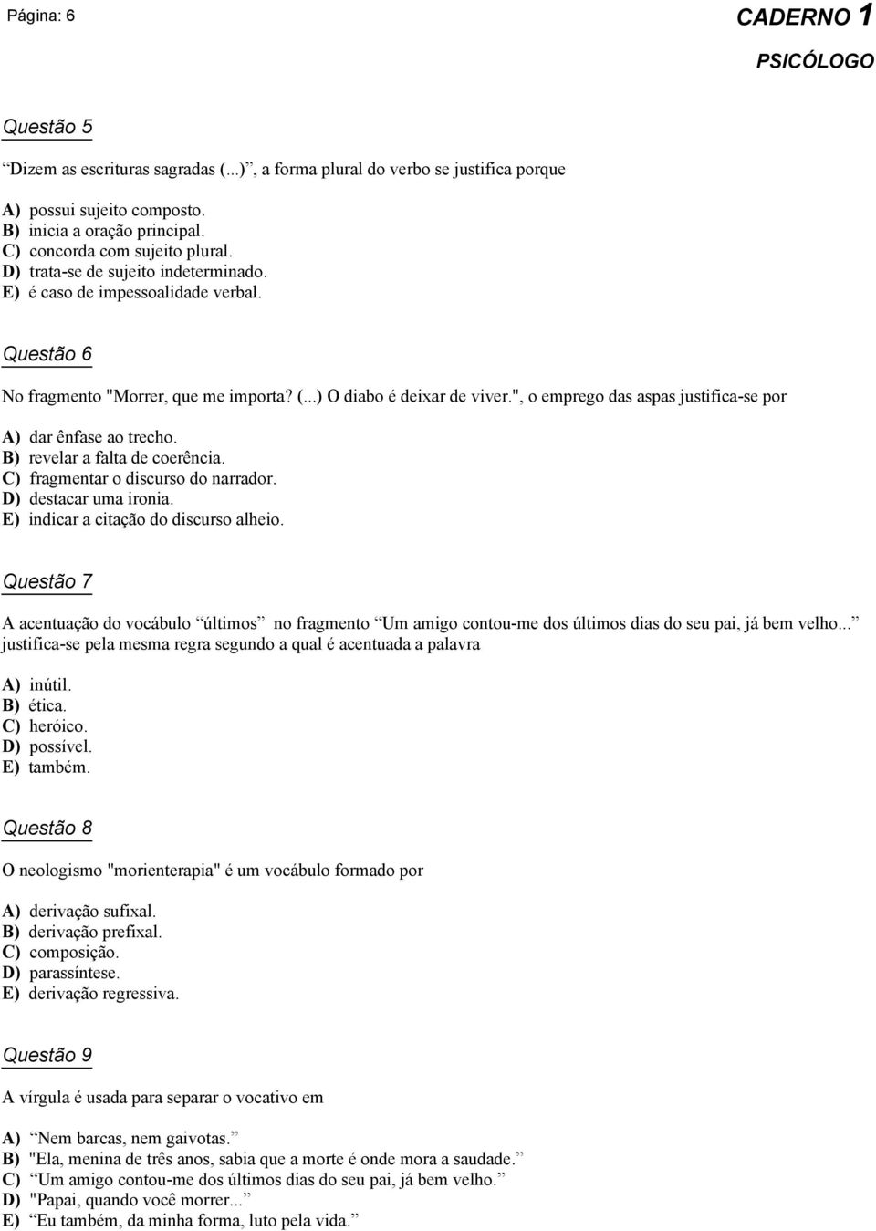 ", o emprego das aspas justifica-se por A) dar ênfase ao trecho. B) revelar a falta de coerência. C) fragmentar o discurso do narrador. D) destacar uma ironia. E) indicar a citação do discurso alheio.