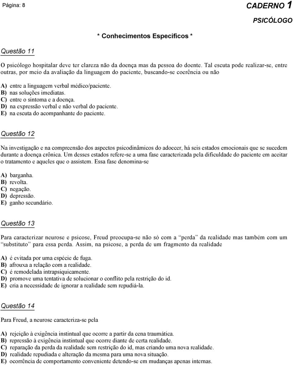 C) entre o sintoma e a doença. D) na expressão verbal e não verbal do paciente. E) na escuta do acompanhante do paciente.