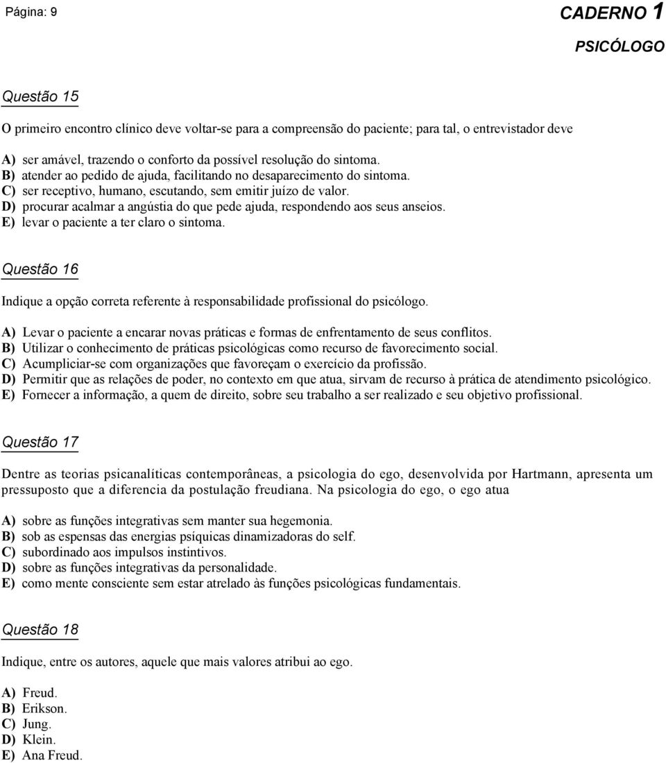 D) procurar acalmar a angústia do que pede ajuda, respondendo aos seus anseios. E) levar o paciente a ter claro o sintoma.