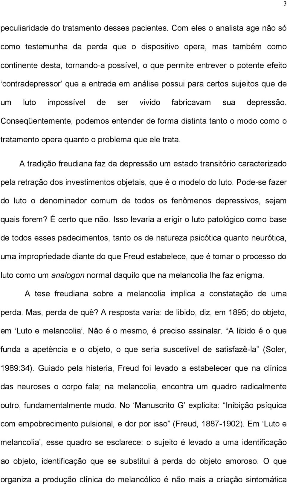 entrada em análise possui para certos sujeitos que de um luto impossível de ser vivido fabricavam sua depressão.