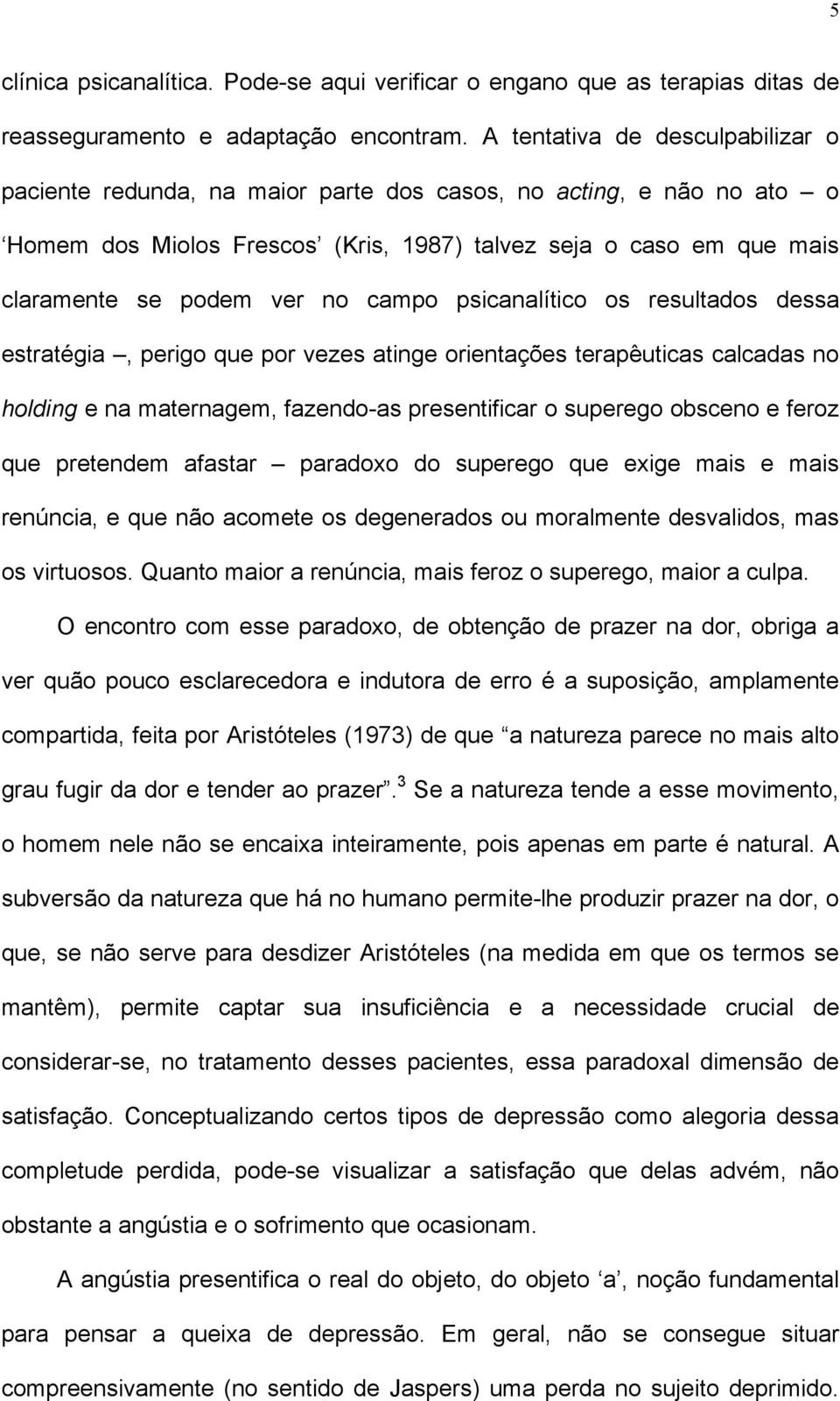 campo psicanalítico os resultados dessa estratégia, perigo que por vezes atinge orientações terapêuticas calcadas no holding e na maternagem, fazendo-as presentificar o superego obsceno e feroz que