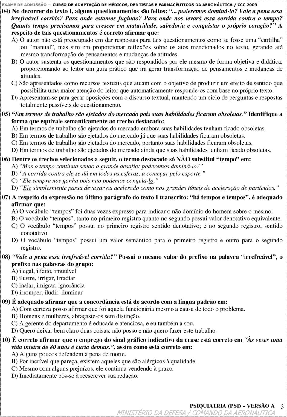 A respeito de tais questionamentos é correto afirmar que: A) O autor não está preocupado em dar respostas para tais questionamentos como se fosse uma cartilha ou manual, mas sim em proporcionar