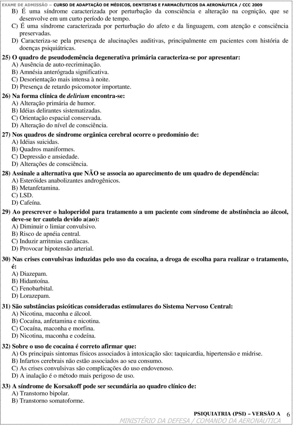 D) Caracteriza-se pela presença de alucinações auditivas, principalmente em pacientes com história de doenças psiquiátricas.