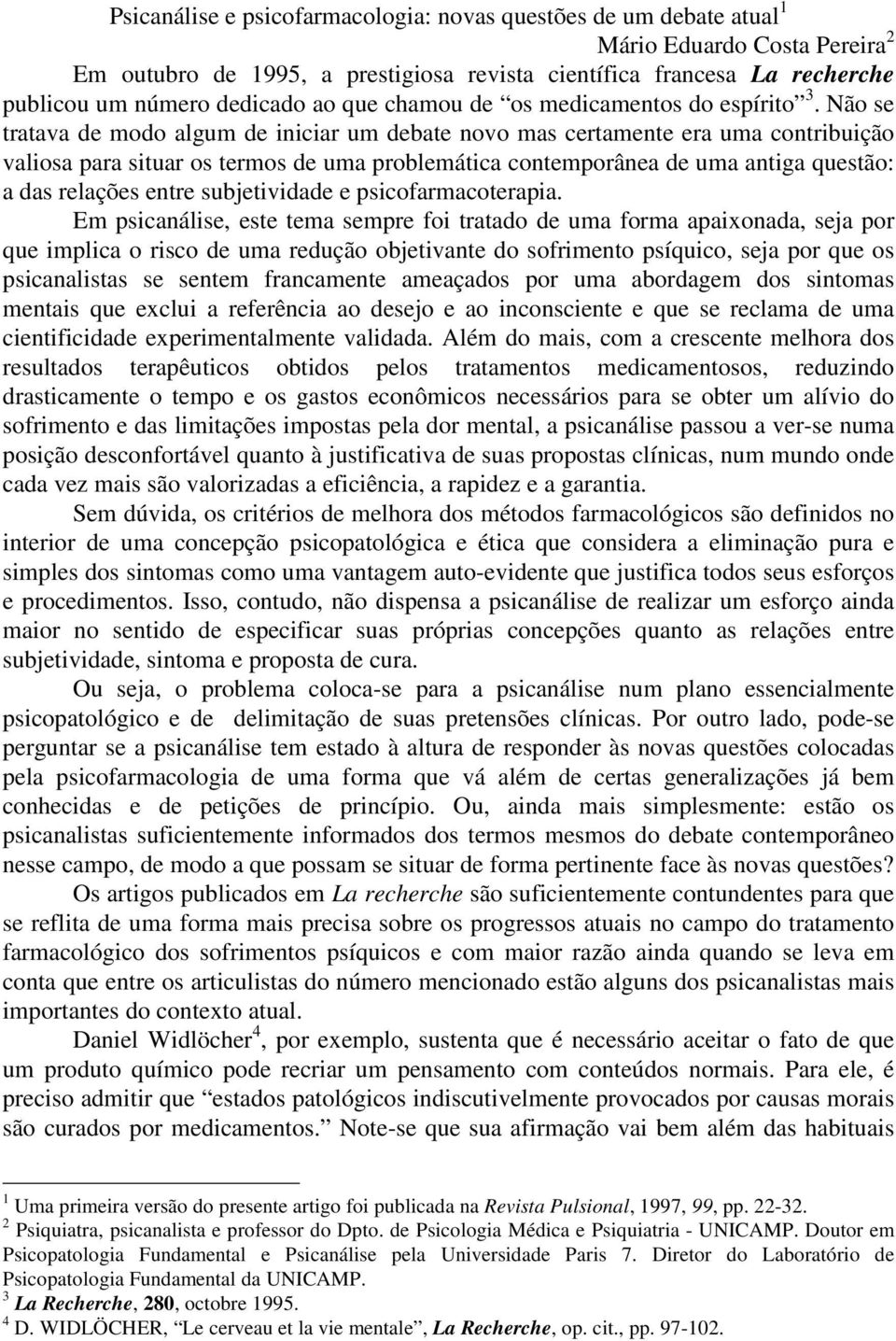 Não se tratava de modo algum de iniciar um debate novo mas certamente era uma contribuição valiosa para situar os termos de uma problemática contemporânea de uma antiga questão: a das relações entre