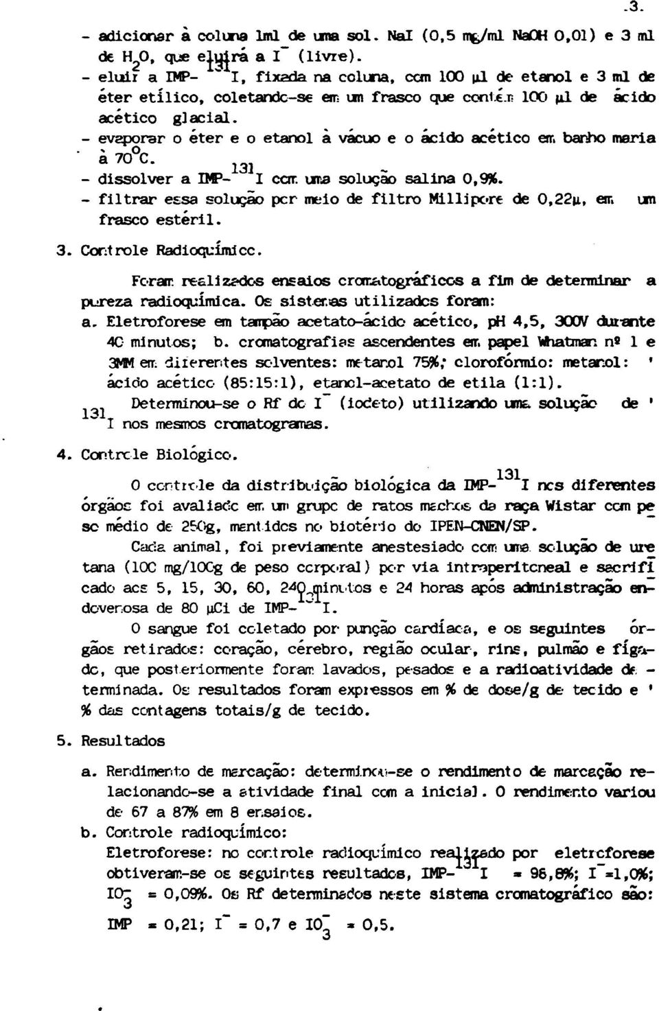 - evaporar o éter e o etanol à vácuo e o ácido acético err. banho maria ' à7 C - 131 - dissolver a IMP- I cem uma solução salina 0,9%.