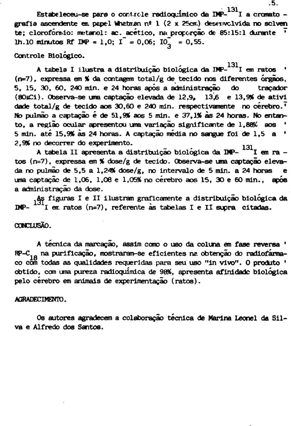 A tabela I ilustra a distribuição biológica da DP- I em ratos ' (n=7), expressa em % da contagem total/g de tecido nos diferentes órgãos, 5, 15, 30, 60, 240 min.