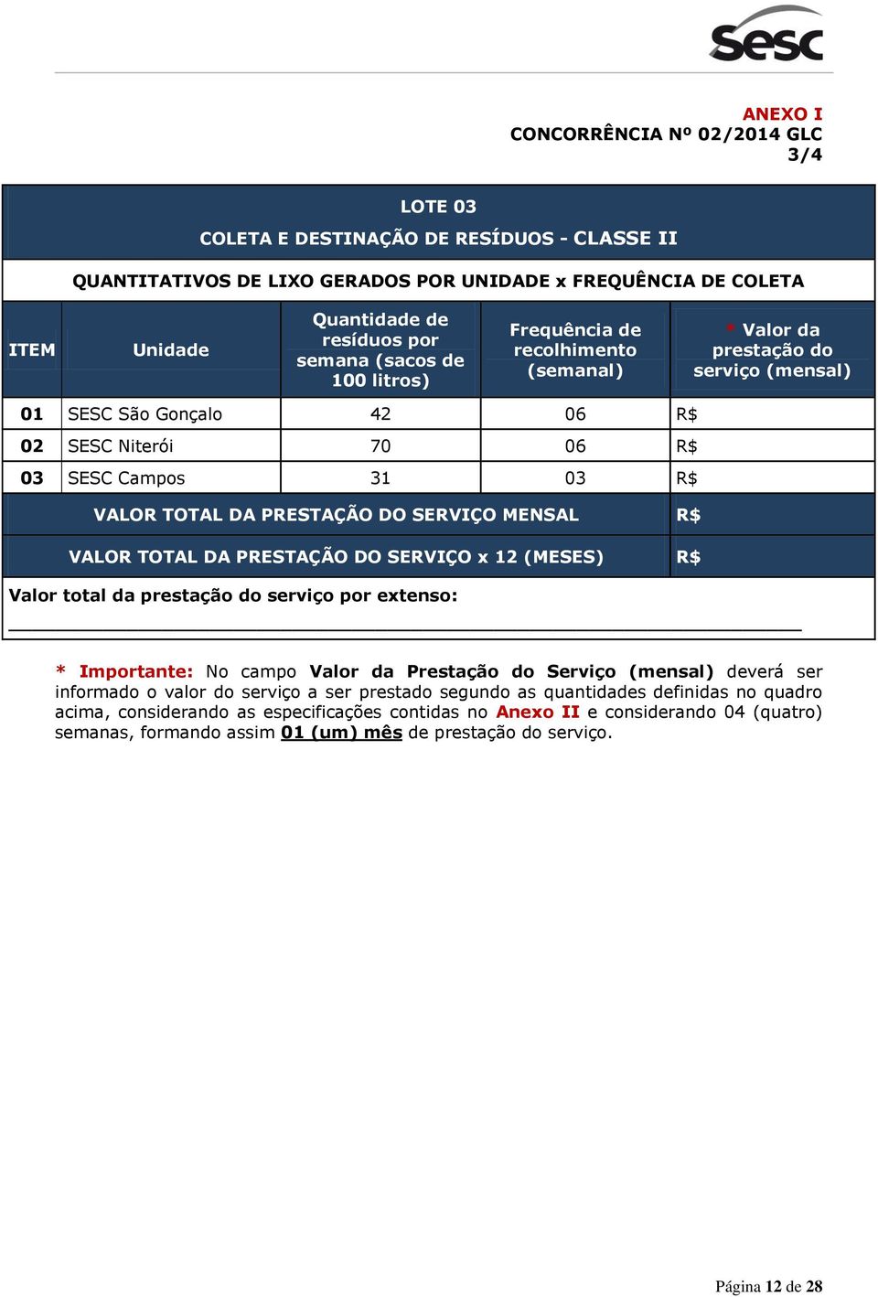 R$ VALOR TOTAL DA PRESTAÇÃO DO SERVIÇO x 12 (MESES) R$ Valor total da prestação do serviço por extenso: * Importante: No campo Valor da Prestação do Serviço (mensal) deverá ser informado o valor do