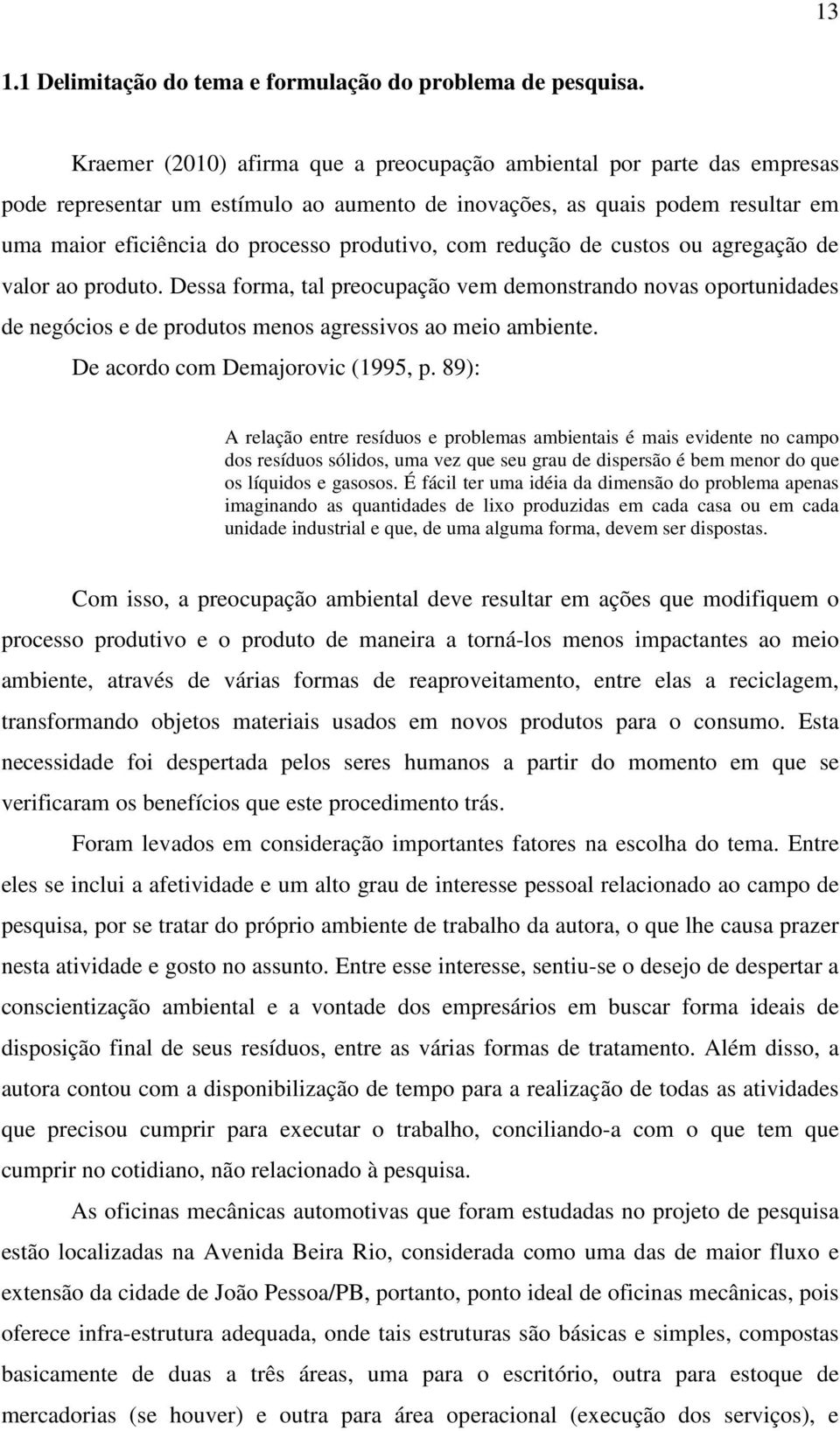 com redução de custos ou agregação de valor ao produto. Dessa forma, tal preocupação vem demonstrando novas oportunidades de negócios e de produtos menos agressivos ao meio ambiente.