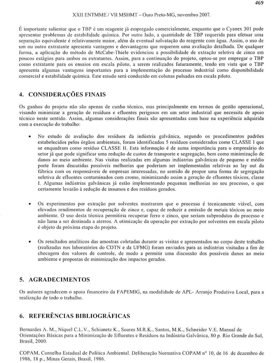 Por outro lado, a quantidade de TBP requerida para efetuar uma separação equivalente é relativamente maior, além da eventual solvatação do reagente com água.