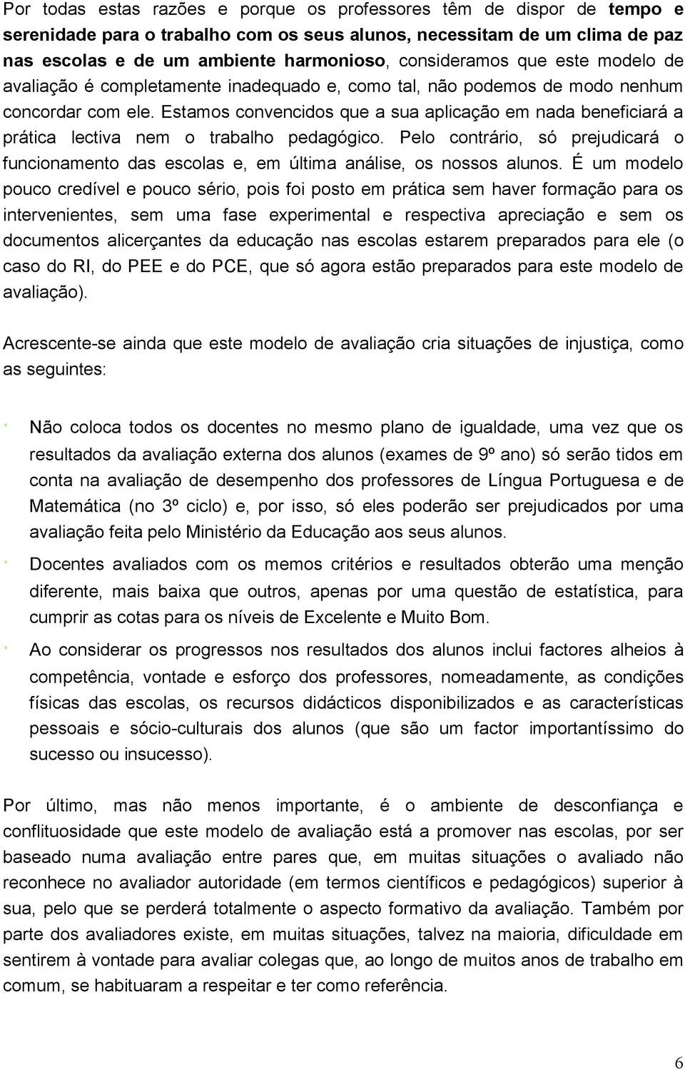 Estamos convencidos que a sua aplicação em nada beneficiará a prática lectiva nem o trabalho pedagógico.