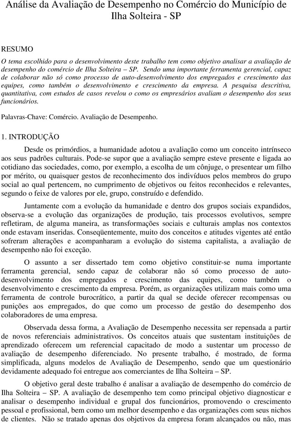 Sendo uma importante ferramenta gerencial, capaz de colaborar não só como processo de auto-desenvolvimento dos empregados e crescimento das equipes, como também o desenvolvimento e crescimento da