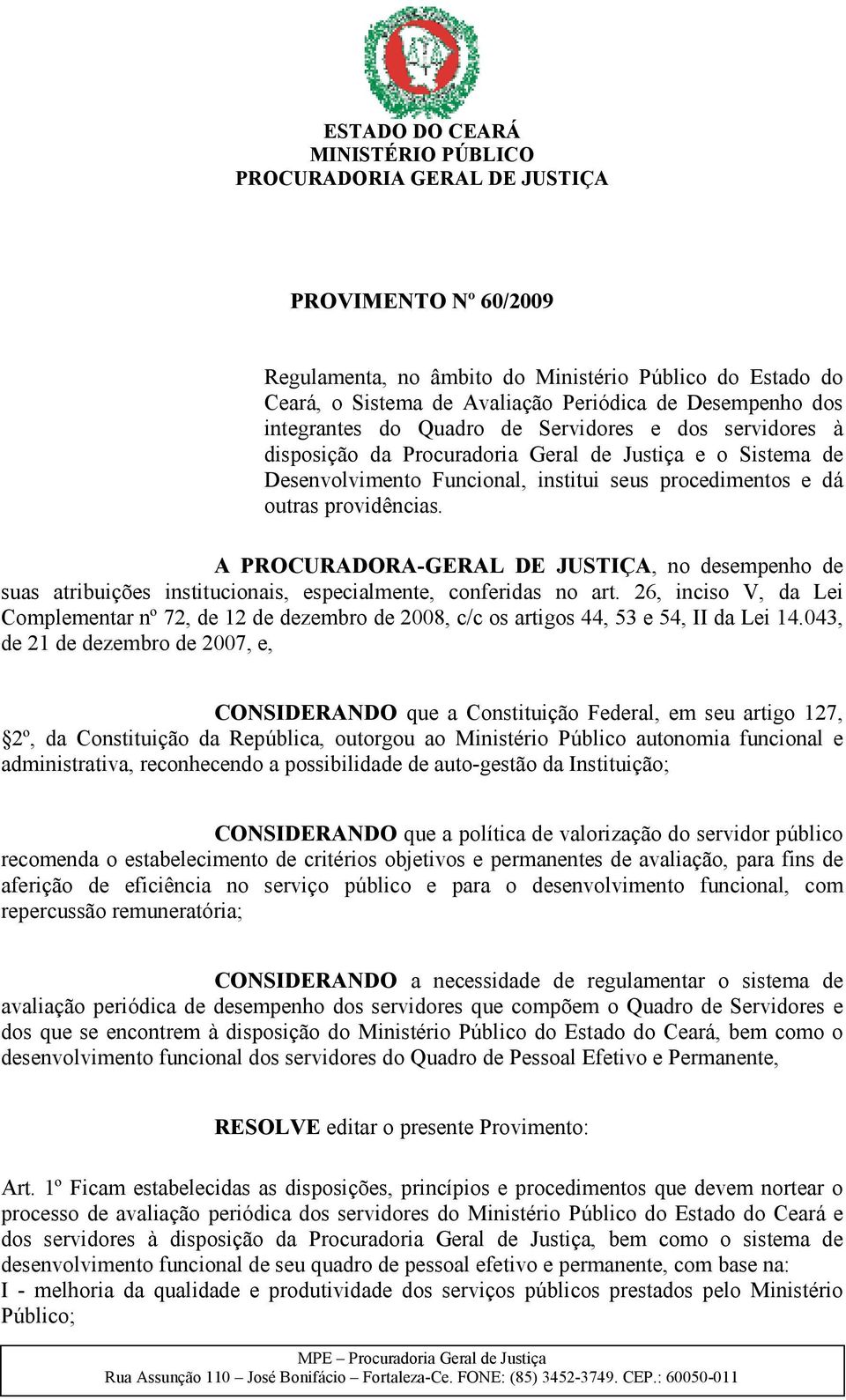 A PROCURADORA-GERAL DE JUSTIÇA, no desempenho de suas atribuições institucionais, especialmente, conferidas no art.