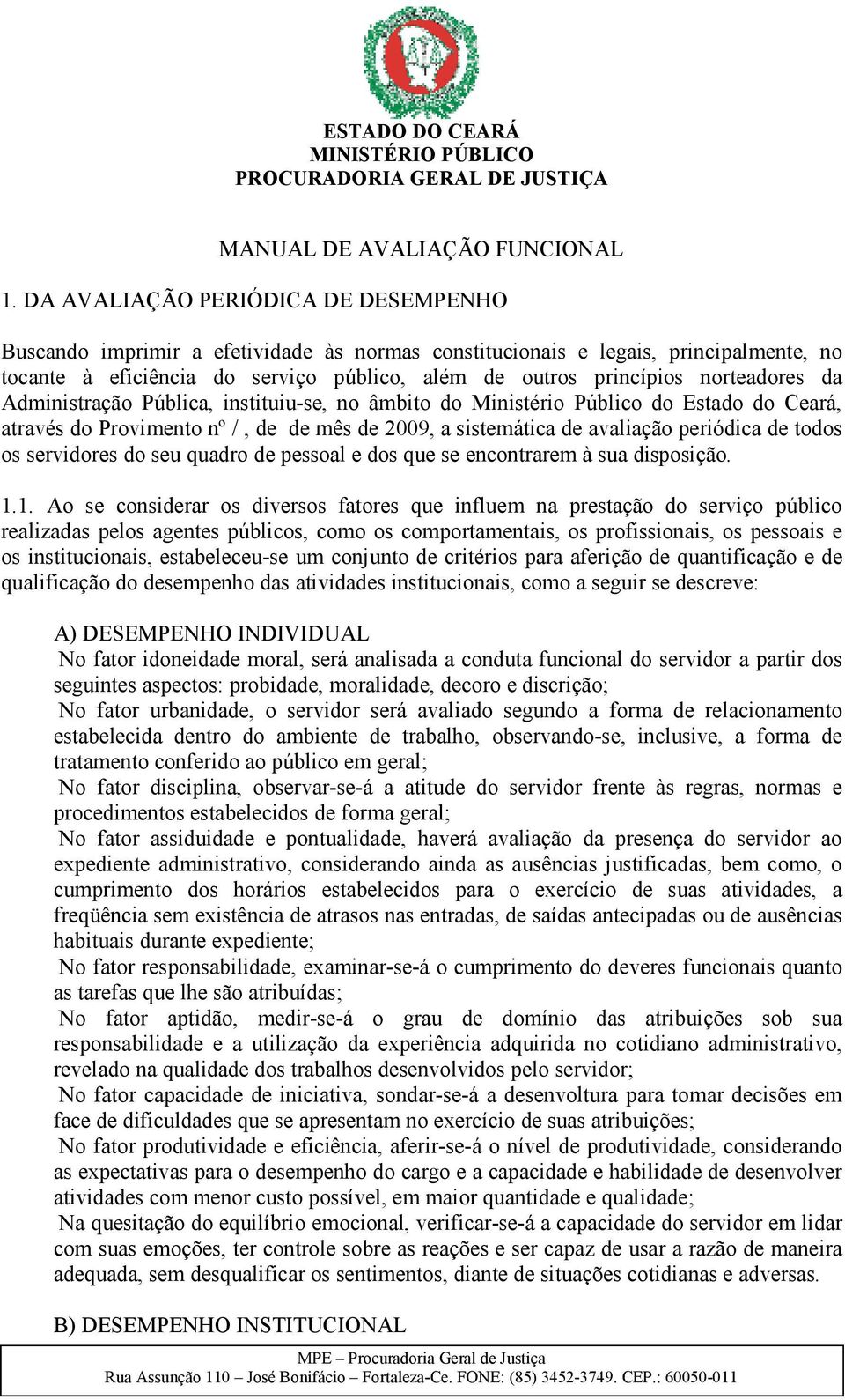norteadores da Administração Pública, instituiu-se, no âmbito do Ministério Público do Estado do Ceará, através do Provimento nº /, de de mês de 2009, a sistemática de avaliação periódica de todos os