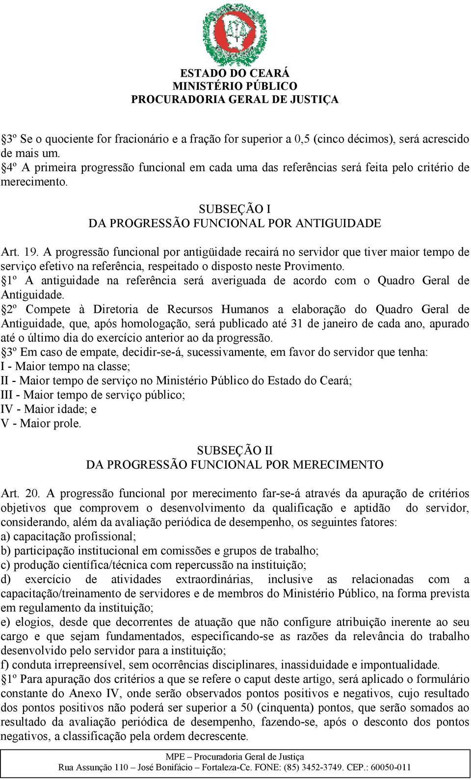 A progressão funcional por antigüidade recairá no servidor que tiver maior tempo de serviço efetivo na referência, respeitado o disposto neste Provimento.