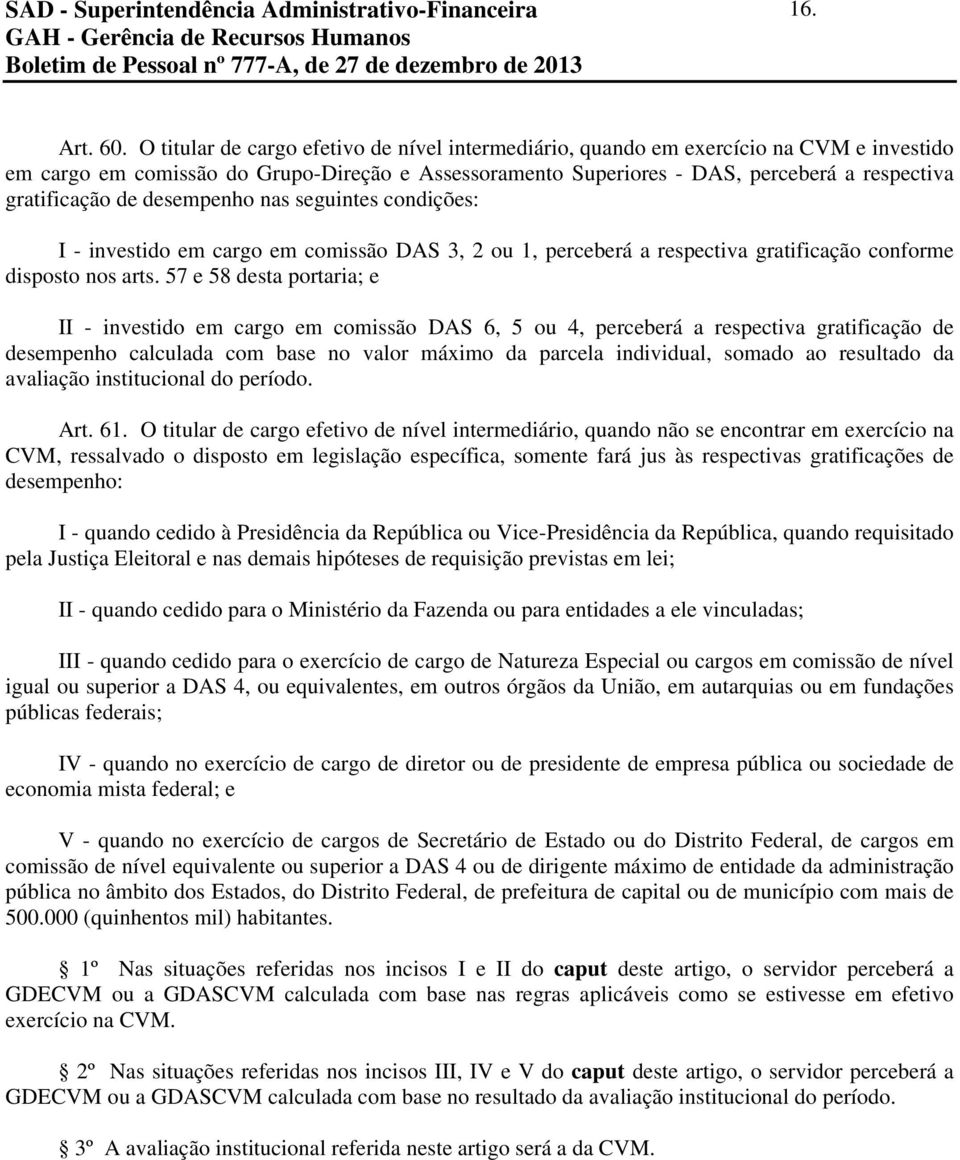 de desempenho nas seguintes condições: I - investido em cargo em comissão DAS 3, 2 ou 1, perceberá a respectiva gratificação conforme disposto nos arts.