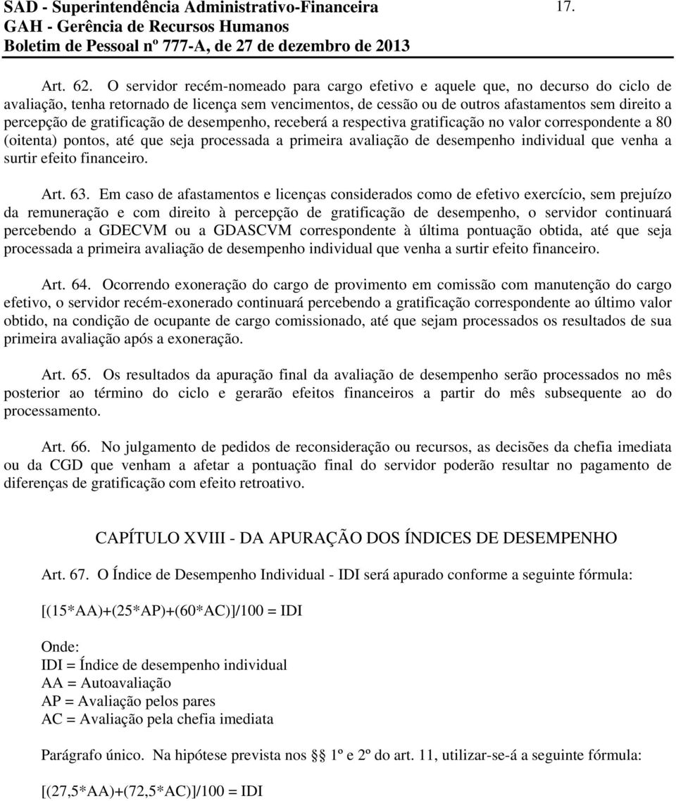 gratificação de desempenho, receberá a respectiva gratificação no valor correspondente a 80 (oitenta) pontos, até que seja processada a primeira avaliação de desempenho individual que venha a surtir