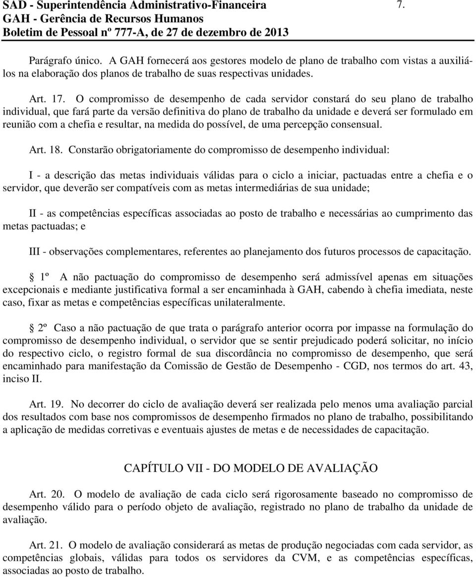 O compromisso de desempenho de cada servidor constará do seu plano de trabalho individual, que fará parte da versão definitiva do plano de trabalho da unidade e deverá ser formulado em reunião com a