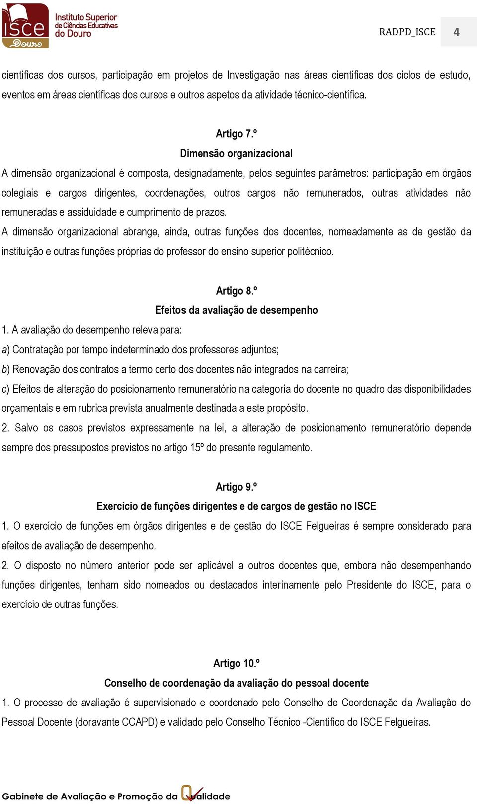 º Dimensão organizacional A dimensão organizacional é composta, designadamente, pelos seguintes parâmetros: participação em órgãos colegiais e cargos dirigentes, coordenações, outros cargos não