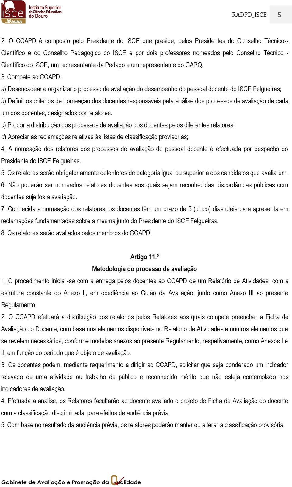 Científico do ISCE, um representante da Pedago e um representante do GAPQ. 3.