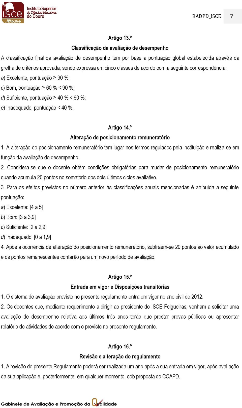 cinco classes de acordo com a seguinte correspondência: a) Excelente, pontuação 90 %; c) Bom, pontuação 60 % < 90 %; d) Suficiente, pontuação 40 % < 60 %; e) Inadequado, pontuação < 40 %. Artigo 14.