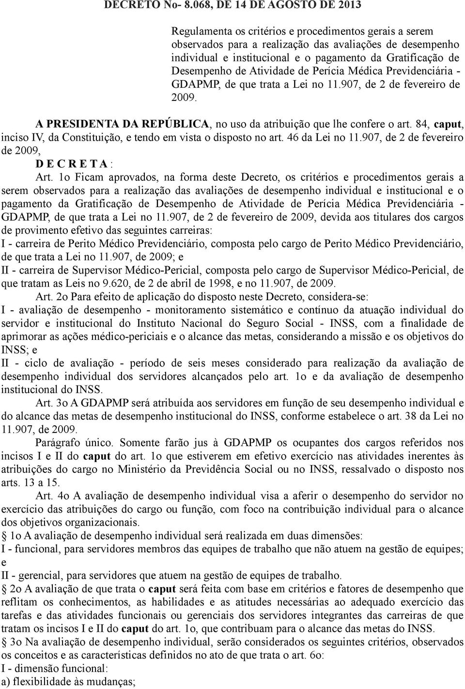 de Desempenho de Atividade de Perícia Médica Previdenciária - GDAPMP, de que trata a Lei no 11.907, de 2 de fevereiro de 2009. A PRESIDENTA DA REPÚBLICA, no uso da atribuição que lhe confere o art.