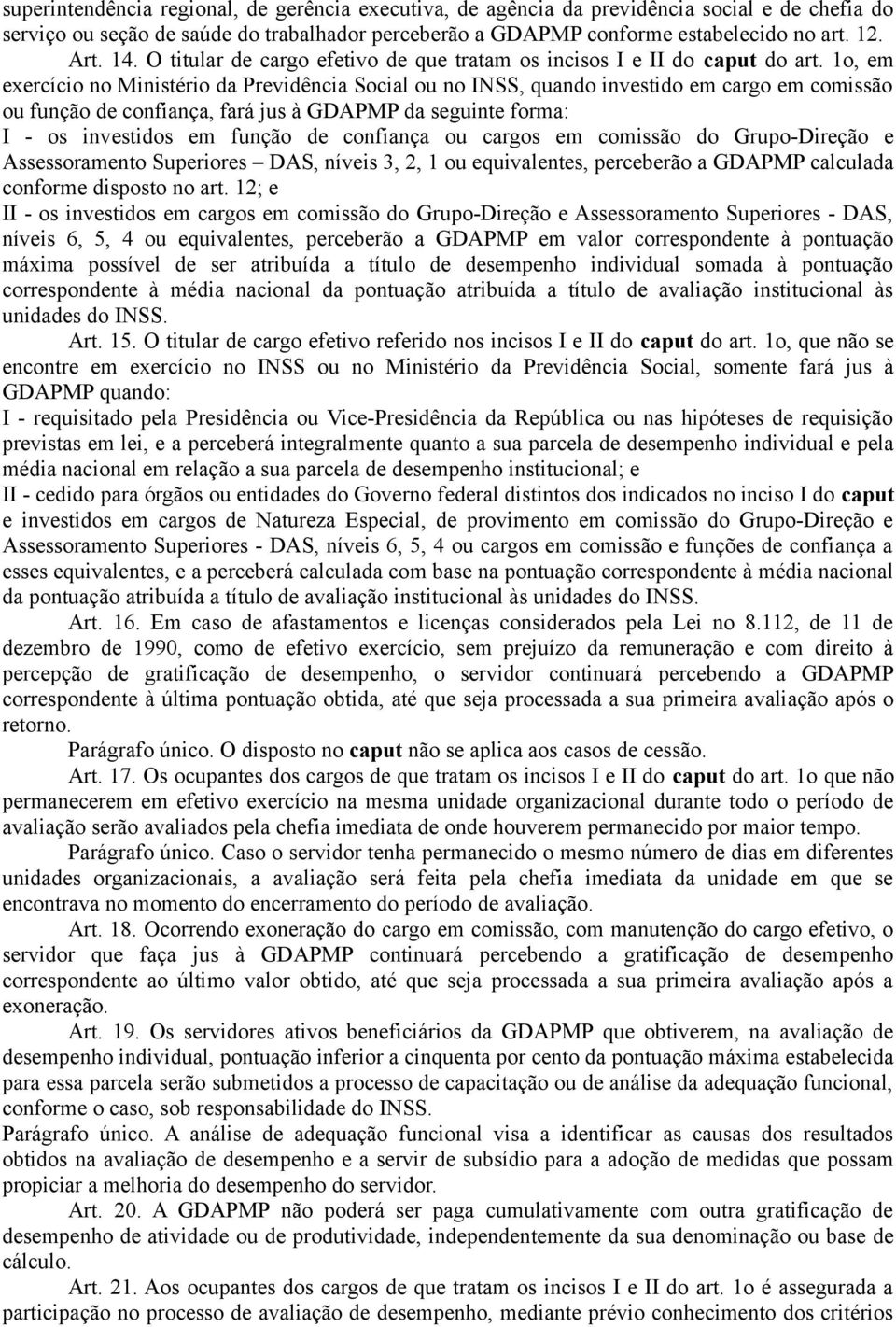 1o, em exercício no Ministério da Previdência Social ou no INSS, quando investido em cargo em comissão ou função de confiança, fará jus à GDAPMP da seguinte forma: I - os investidos em função de