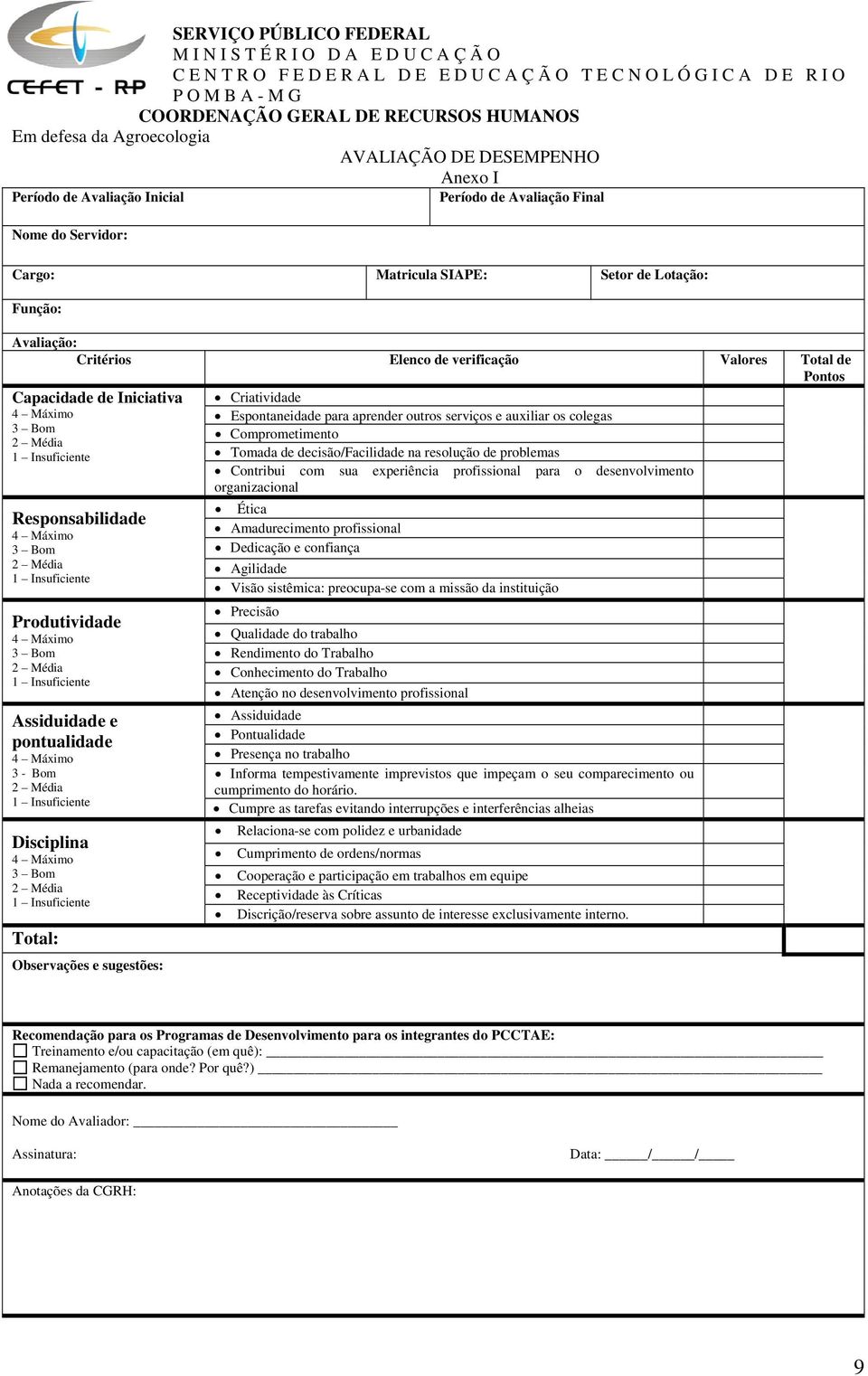 Capacidade de Iniciativa 4 Máximo 3 Bom 2 Média 1 Insuficiente Responsabilidade 4 Máximo 3 Bom 2 Média 1 Insuficiente Produtividade 4 Máximo 3 Bom 2 Média 1 Insuficiente Assiduidade e pontualidade 4