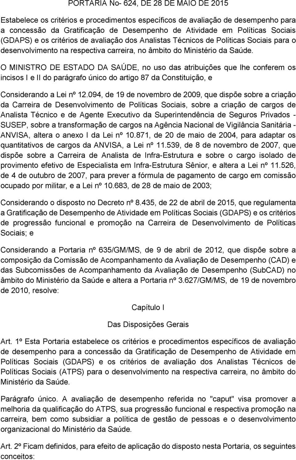 O MINISTRO DE ESTADO DA SAÚDE, no uso das atribuições que lhe conferem os incisos I e II do parágrafo único do artigo 87 da Constituição, e Considerando a Lei nº 12.