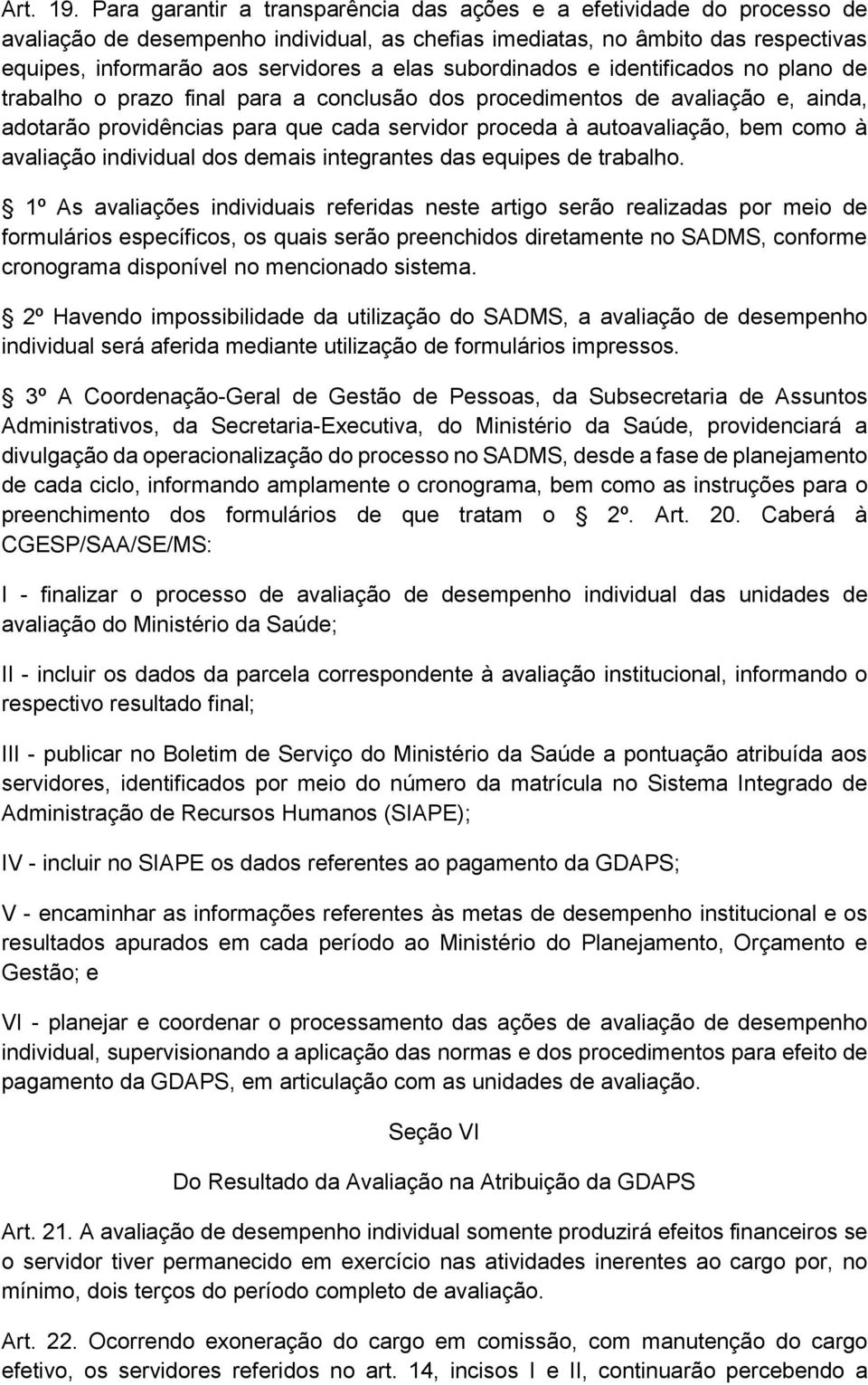 subordinados e identificados no plano de trabalho o prazo final para a conclusão dos procedimentos de avaliação e, ainda, adotarão providências para que cada servidor proceda à autoavaliação, bem