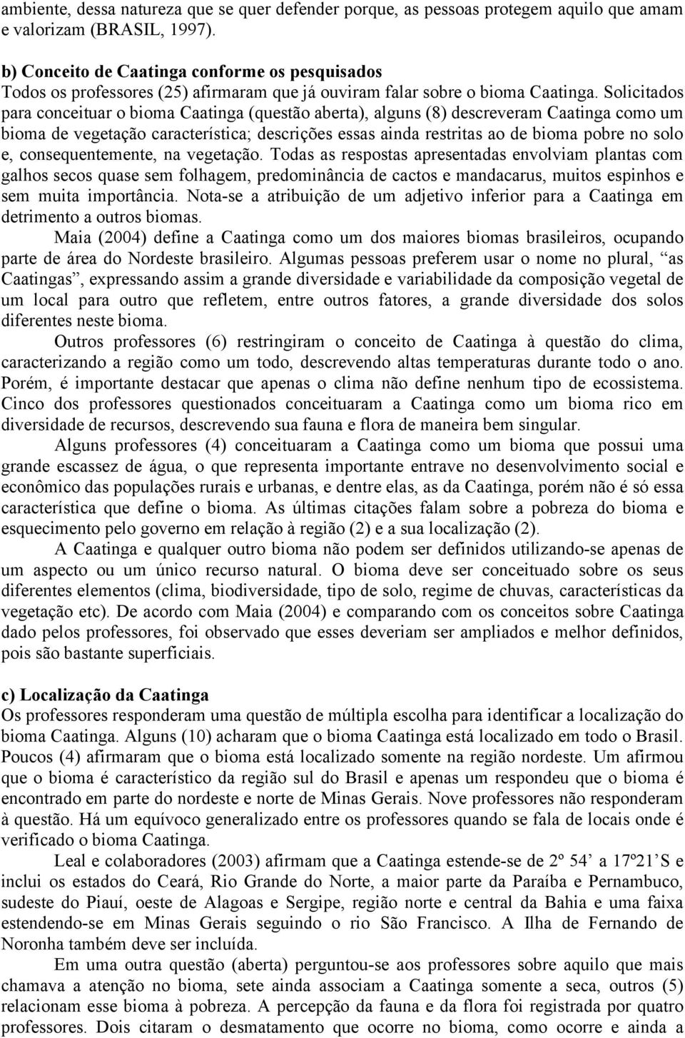 Solicitados para conceituar o bioma Caatinga (questão aberta), alguns (8) descreveram Caatinga como um bioma de vegetação característica; descrições essas ainda restritas ao de bioma pobre no solo e,