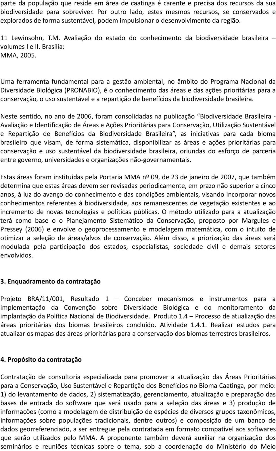 Avaliação do estado do conhecimento da biodiversidade brasileira volumes I e II. Brasília: MMA, 2005.