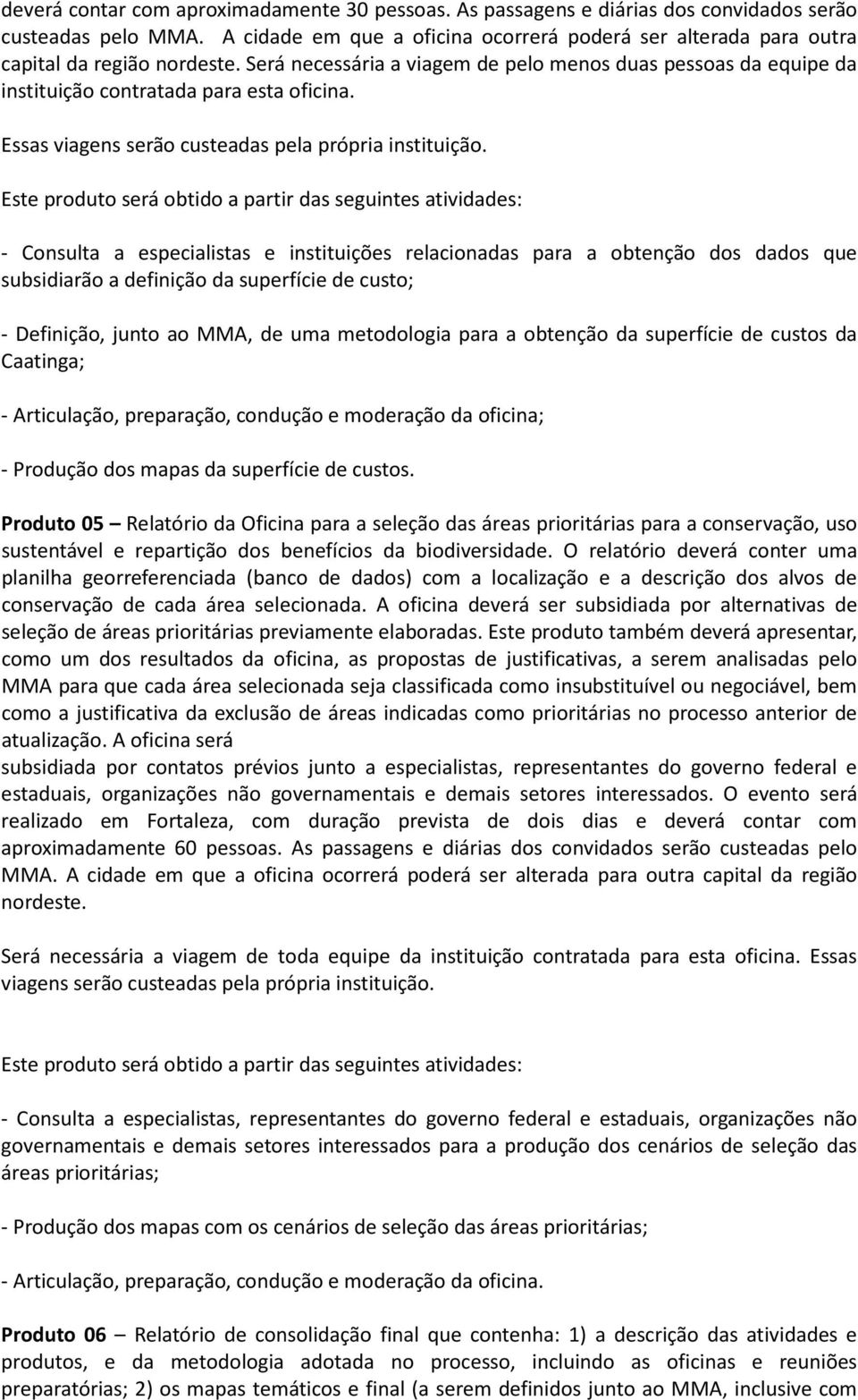 Essas viagens serão custeadas pela própria instituição.