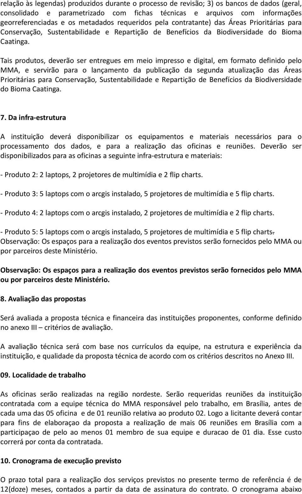 Tais produtos, deverão ser entregues em meio impresso e digital, em formato definido pelo MMA, e servirão para o lançamento da publicação da segunda atualização das Áreas Prioritárias para