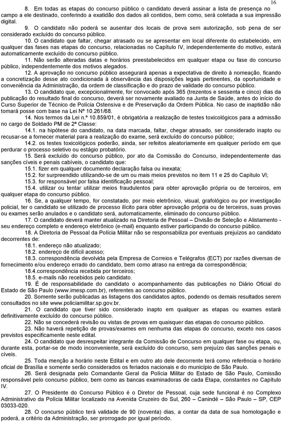 O candidato que faltar, chegar atrasado ou se apresentar em local diferente do estabelecido, em qualquer das fases nas etapas do concurso, relacionadas no Capítulo IV, independentemente do motivo,