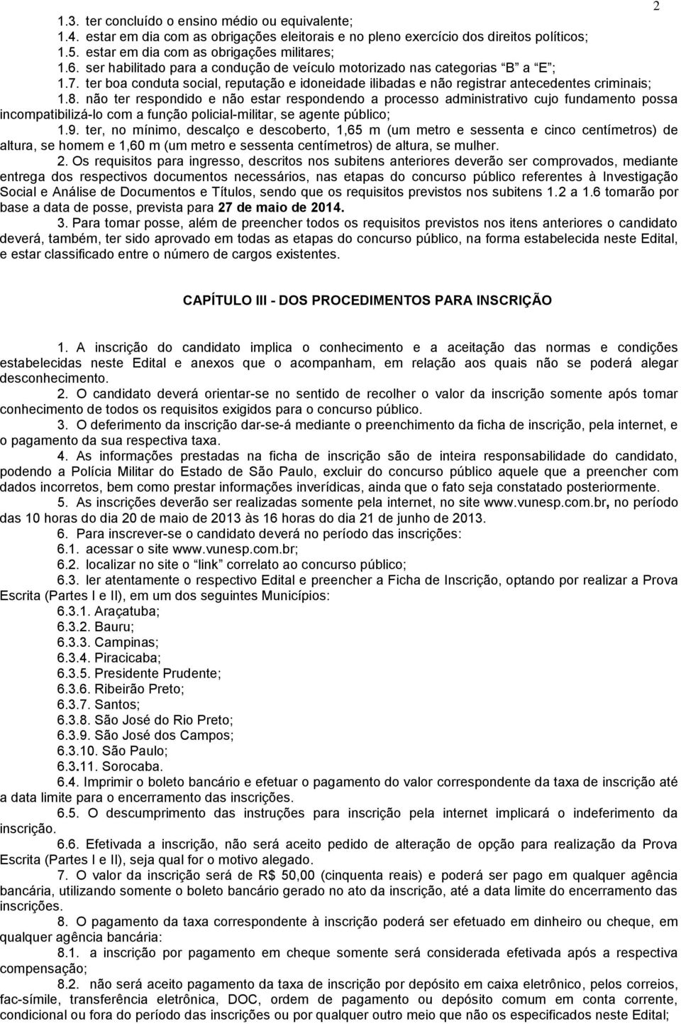 não ter respondido e não estar respondendo a processo administrativo cujo fundamento possa incompatibilizá-lo com a função policial-militar, se agente público; 1.9.