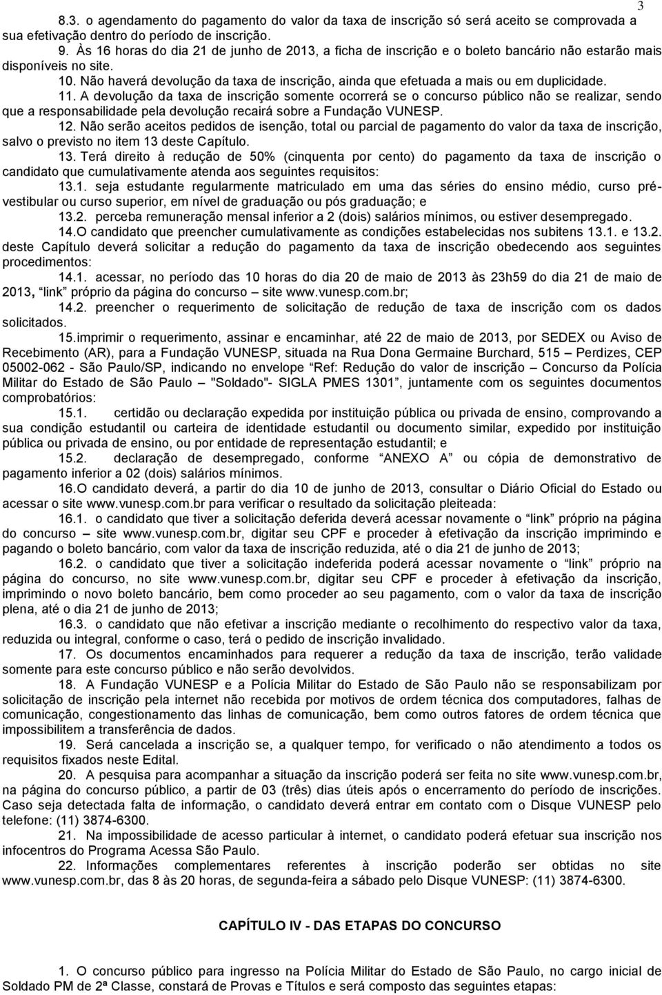 Não haverá devolução da taxa de inscrição, ainda que efetuada a mais ou em duplicidade. 11.