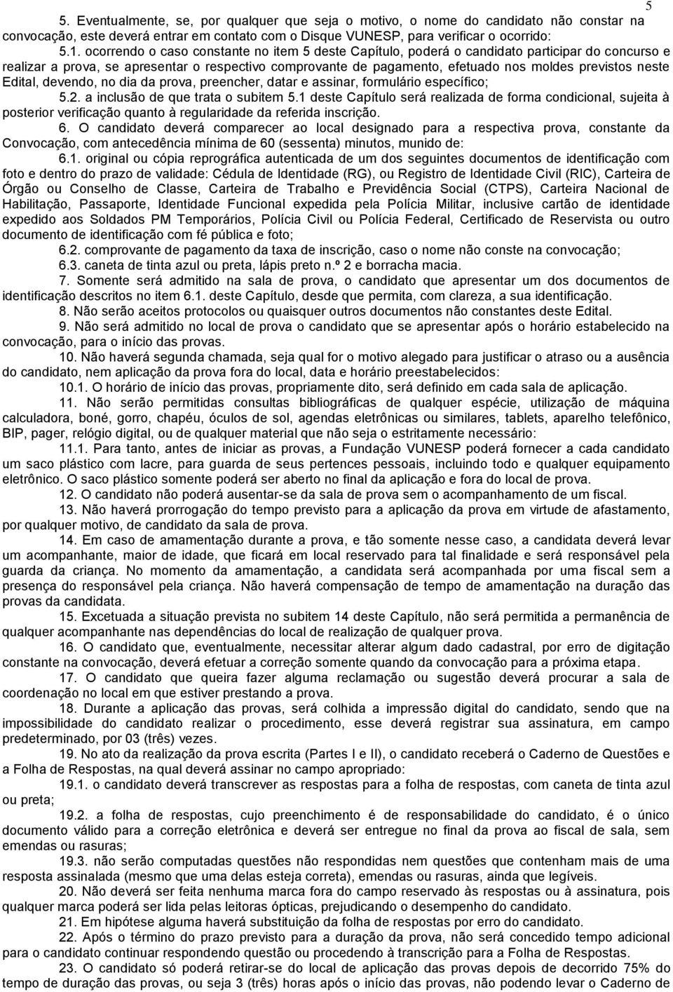 neste Edital, devendo, no dia da prova, preencher, datar e assinar, formulário específico; 5.2. a inclusão de que trata o subitem 5.