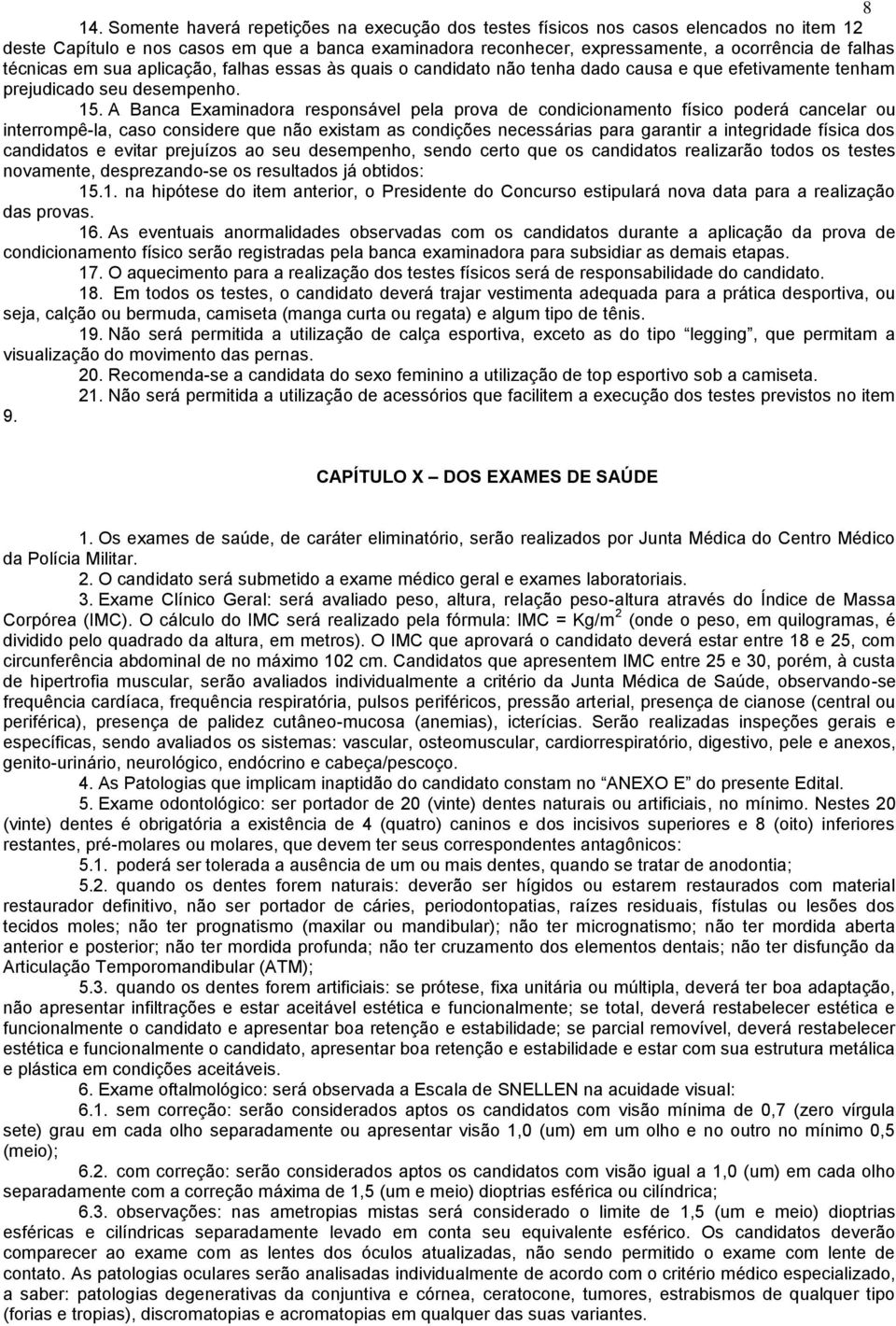 A Banca Examinadora responsável pela prova de condicionamento físico poderá cancelar ou interrompê-la, caso considere que não existam as condições necessárias para garantir a integridade física dos